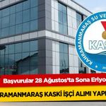 Kahramanmaraş KASKİ İşçi Alımı Yapıyor: Başvurular 28 Ağustos’ta Sona Eriyor