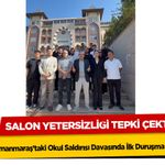 Kahramanmaraş’taki Okul Saldırısı Davasında İlk Duruşma Başladı: Salon Yetersizliği Tepki Çekti