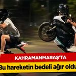 Kahramanmaraş’ta bu hareketin bedeli ağır oldu!