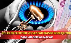 Kulisler elektrik ve gaz faturasını konuşuyor! Zamlar geri alınacak