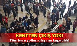 Kentten çıkış yok! Tüm kara yolları ulaşıma kapatıldı!