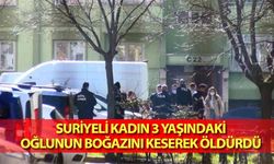 Suriyeli kadın 3 yaşındaki oğlunun boğazını keserek öldürdü