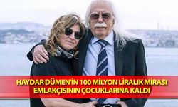 Haydar Dümen'in 100 milyon liralık mirası emlakçısının çocuklarına kaldı