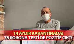 14 aydır karantinada! 78 korona testi de pozitif çıktı