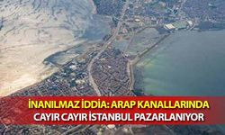 İnanılmaz İddia! Arap Kanallarında Cayır Cayır İstanbul Pazarlanıyor