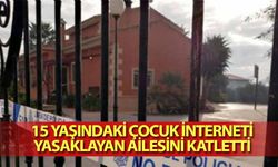 15 yaşındaki çocuk interneti yasaklayan ailesini katletti