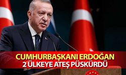 Cumhurbaşkanı Erdoğan 2 ülkeye ateş püskürdü