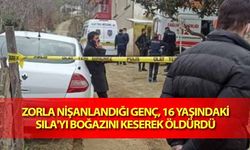 Zorla nişanlandığı genç, 16 yaşındaki sıla'yı boğazını keserek öldürdü