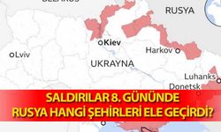 Saldırılar 8. Gününde! Rusya hangi şehirleri ele geçirdi?