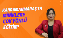 Kahramanmaraş’ta miniklere çok yönlü eğitim!