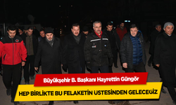 Başkan Hayrettin Güngör, Hep Birlikte Bu Felaketin Üstesinden Geleceğiz