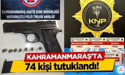 Kahramanmaraş’ta 74 kişi tutuklandı!