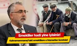 Kahramanmaraş'taki emeklilere o hizmetler ücretsiz!