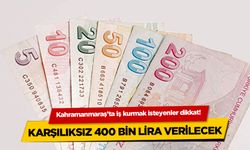 Kahramanmaraş'ta Hayaller Gerçek Oluyor! İş Kurmak İsteyenlere 400 Bin Lira Verilecek