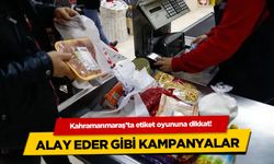 Kahramanmaraş'ta etiket oyununa dikkat!