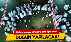 Kahramanmaraş’ta 100 çifte aynı anda düğün yapılacak!