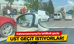 Kahramanmaraş'ta tehlikeli geçiş: Üst geçit istiyorlar