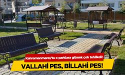 Kahramanmaraş'ta  o parklara gitmek çok tehlikeli!