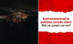 Kahramanmaraş’ta patlama nerede oldu? Ölü ve yaralı var mı?