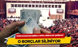 Kahramanmaraşlılara nefes aldıracak gelişme! O borçlar siliniyor