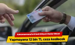 Kahramanmaraş'ta B Sınıfı Ehliyeti Olanlar Dikkat! Cezası Var