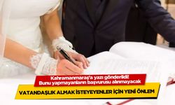 Kahramanmaraş'ta evlilik yoluyla vatandaşlık almak zorlaşıyor!