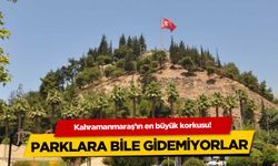 Kahramanmaraş'ın en büyük korkusu!