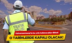 Kahramanmaraş'ta bu yolu kullanacaklar dikkat! O tarihlerde kapalı olacak