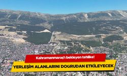 Kahramanmaraş'ı bekleyen tehlike: Yerleşim alanlarını doğrudan etkileyecek