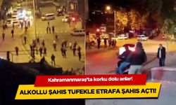 Kahramanmaraş’ta alkollü şahıs etrafa tüfekle ateş açtı