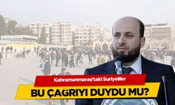 Kahramanmaraş'taki Suriyeliler bu çağrıyı duydu mu?