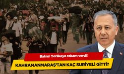 Bakan Yerlikaya rakam verdi! İşte Kahramanmaraş'tan giden Suriyeli sayısı