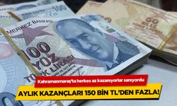 Kahramanmaraş'ta herkes az kazanıyorlar sanıyordu: Aylık kazançları 150 bin TL'den fazla!