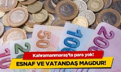 Kahramanmaraş'ta para yok!