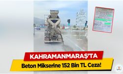 Kahramanmaraş’ta Beton Mikserine 152 Bin TL Ceza!