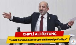 CHP’li Ali Öztunç: “İşsizlik Fonunun Sadece Üçte Biri Emekçiye Veriliyor”