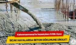 Kahramanmaraş'ta İnşaatçılara Kritik Uyarı: Sıcak Havalarda Beton Dökümüne Dikkat!