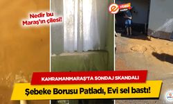 Kahramanmaraş’ta Sondaj Skandalı: Şebeke Borusu Patladı, Evi sel bastı