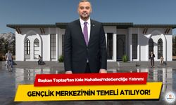 Başkan Toptaş’tan Kale Mahallesi’nde Gençliğe Yatırım: Gençlik Merkezi’nin Temeli Atılıyor
