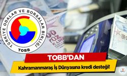 TOBB’dan Kahramanmaraş İş Dünyasına kredi desteği!