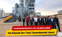 Kahramanmaraş’ta Yol Çalışmalarına Hız Katacak Dev Tesis Tamamlanmak Üzere!