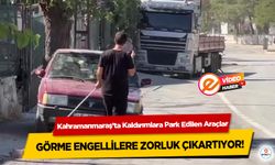 Kahramanmaraş’ta Kaldırımlara Park Edilen Araçlar görme engellilere zorluk çıkartıyor