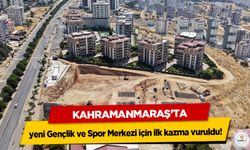Kahramanmaraş’ta yeni Gençlik ve Spor Merkezi için ilk kazma vuruldu!