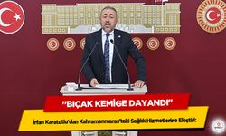İrfan Karatutlu'dan Kahramanmaraş'taki Sağlık Hizmetlerine Eleştiri: "Bıçak Kemiğe Dayandı"