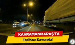 Kahramanmaraş’ta Feci Kaza Kamerada!