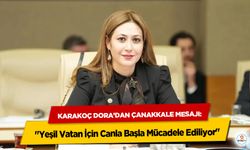 Karakoç Dora’dan Çanakkale Mesajı: "Yeşil Vatan İçin Canla Başla Mücadele Ediliyor"