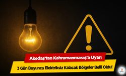 3 Gün Boyunca Elektriksiz Kalacak Bölgeler Belli Oldu! Akedaş’tan Kahramanmaraş’a Uyarı
