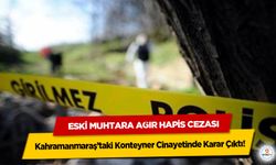 Kahramanmaraş’taki Konteyner Cinayetinde Karar Çıktı! Eski Muhtara Ağır Hapis Cezası
