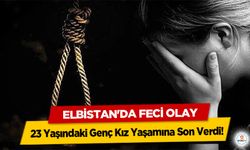 Elbistan'da Feci Olay: 23 Yaşındaki Genç Kız Yaşamına Son Verdi