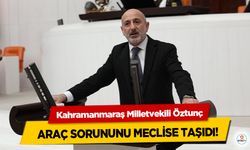 Kahramanmaraş Milletvekili Öztunç araç sorununu meclise taşıdı!
